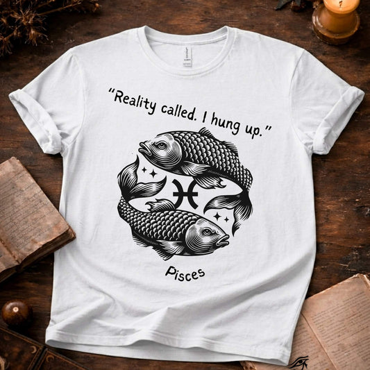 Reality Called - Pisces T-Shirt